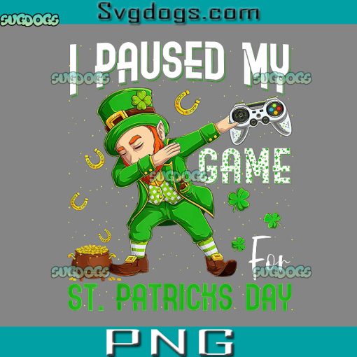 I Paused My Game For St Patricks Day PNG, Dabbing Leprechaun Boys PNG, St Patricks Day PNG