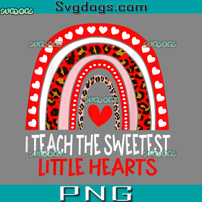 I Teach The Sweetest Little Hearts PNG, Rainbow Valentine PNG, Valentine's Day PNG