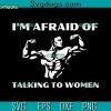 I’m Afraid Of Talking To Women SVG, Satirical Workout SVG, Gym SVG PNG EPS DXF