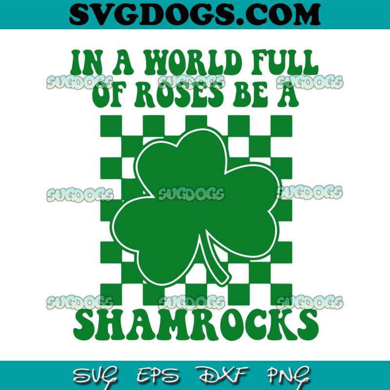 In A World Full OF Roses Be A Shamrocks SVG #1