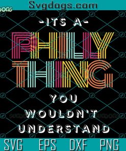 It’s A Philly Thing You Wouldn’t Understand SVG, It’s A Philly Thing SVG,  Philly Thing SVG PNG EPS DXF