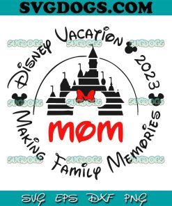 Mom SVG, Disney Vacation 2023 SVG, Making Family Memories SVG PNG EPS DXF