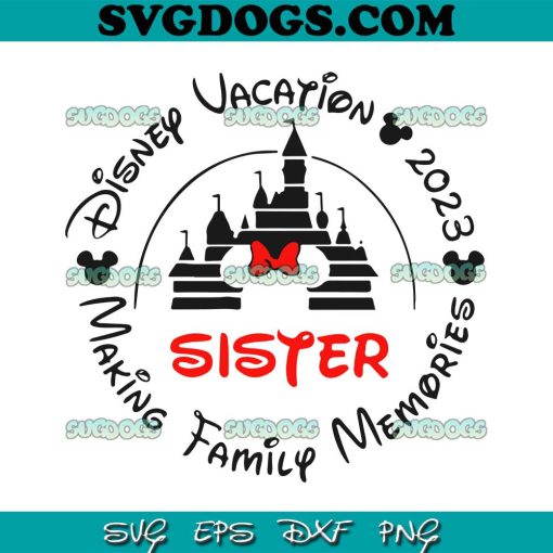 Sister SVG, Disney Vacation 2023 SVG, Making Family Memories SVG PNG EPS DXF