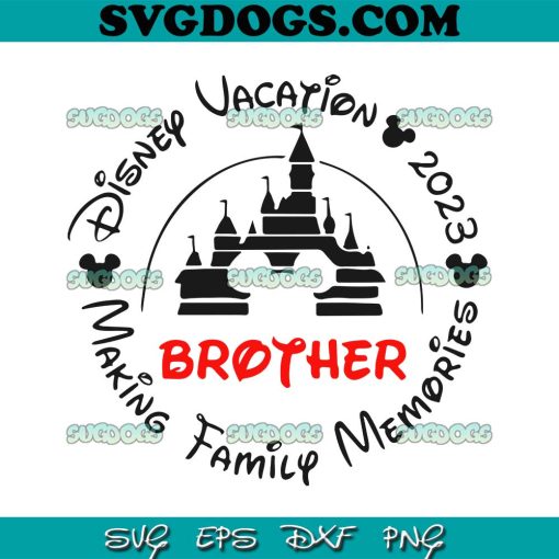 Brother SVG, Disney Vacation 2023 SVG, Making Family Memories SVG PNG EPS DXF