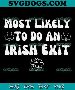Most Likely To Do An Irish Exit SVG, St Patrick's Day SVG PNG EPS DXF