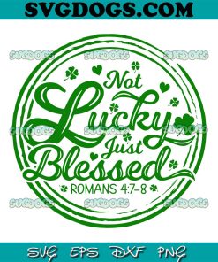 Not Lucky Just Blessed SVG, St Patricks Day SVG, Christian Romans SVG PNG EPS DXF