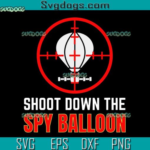 Shoot Down The Sry Balloon SVG, Chinese Spy Balloon SVG, Balloon Surveillance Joe Biden SVG PNG EPS DXF