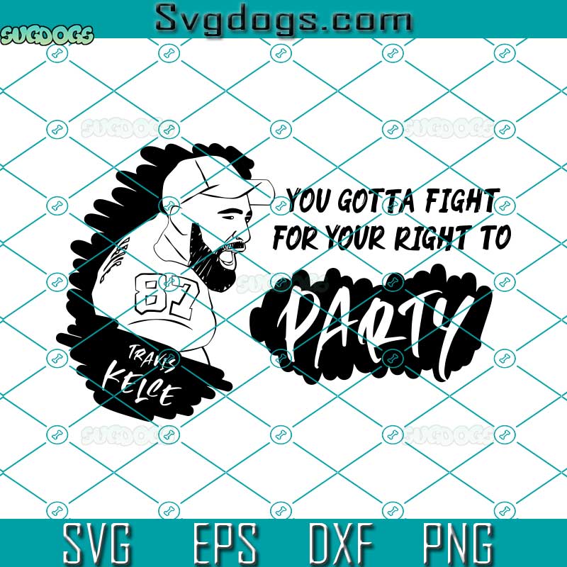 Travis Kelce SVG, You Gotta Fight For Your Right To SVG, Kansas City SVG PNG EPS DXF