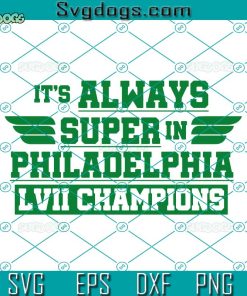 Its Always Super In Philadelphia Lvii Champions SVG, Philadelphia Eagles SVG, Super Bowl SVG PNG EPS DXF