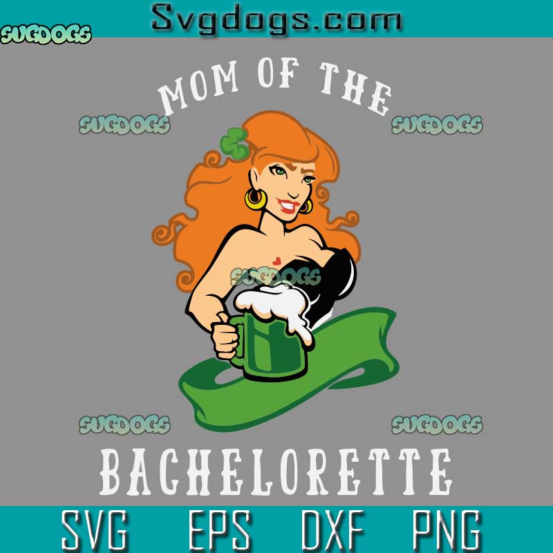 Mom Of The Bachelorette SVG, Mom St Patrick's Day SVG, Mother Beer SVG PNG EPS DXF