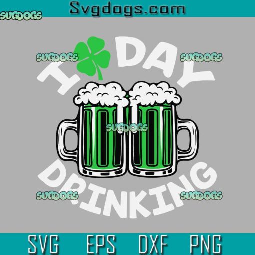 St Patricks Day I Love Day Drinking SVG, I Patricks Day Drinking SVG, St Patricks SVG PNG EPS DXF