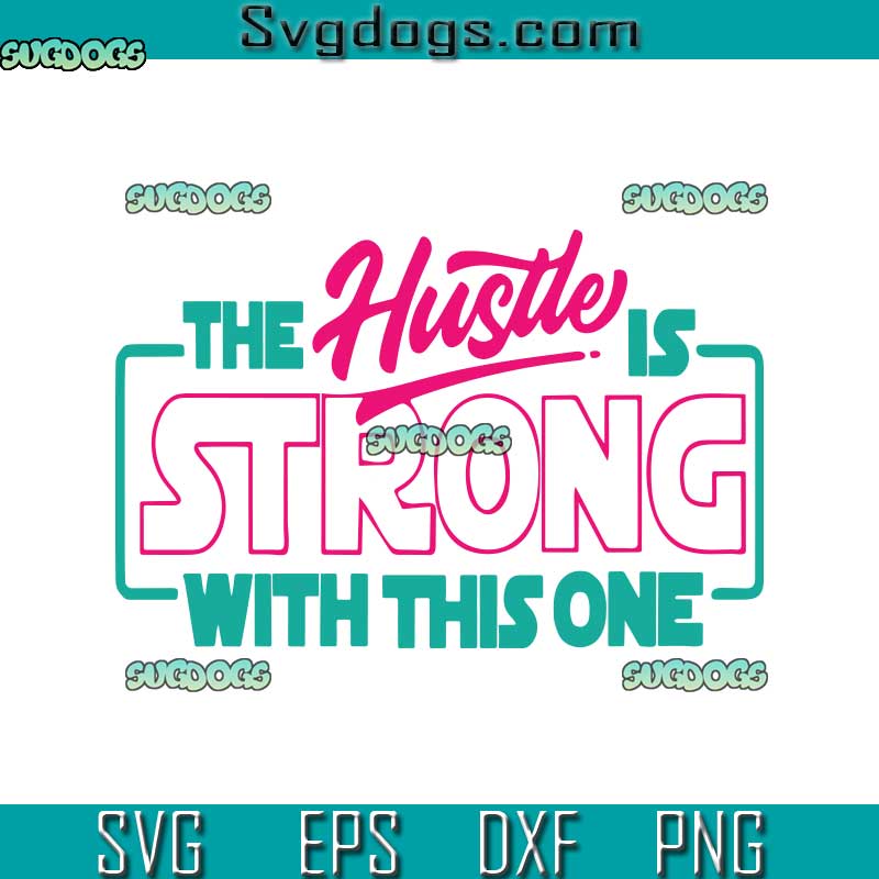 The Hustle Is Strong With This One SVG, Hustle SVG PNG EPS DXF