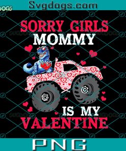 Sorry Girls Mommy Is My Valentine PNG, Monster Truck PNG, Valentine Dinosaur PNG