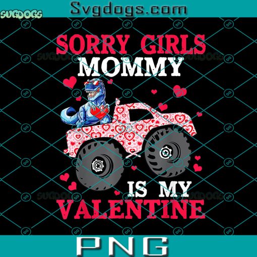 Sorry Girls Mommy Is My Valentine PNG, Monster Truck PNG, Valentine Dinosaur PNG