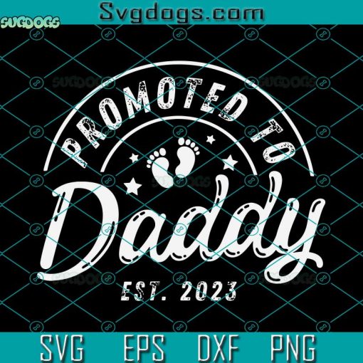 Promoted To Daddy SVG, Baby Announcement SVG, Daddy Est 2023 SVG PNG EPS DXF