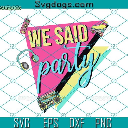 We Said Party, 90s Bachelorette SVG, I Said Yes We Said Party SVG, Bridesmaid SVG PNG EPS DXF