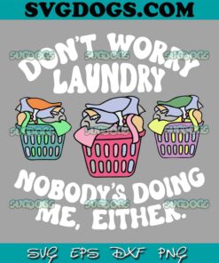 Dont Worry Laundry Nobodys Doing Me Either SVG, Laundry Room SVG PNG DXF EPS