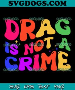 Drag Is Not A Crime SVG, LGBT Gay Pride Equality Drag Queen SVG, Gay Pride SVG PNG EPS DXF