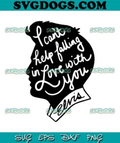 Elvis SVG, Elvis Presley Song Lyrics SVG, Can’t Help Falling In Love SVG PNG EPS DXF