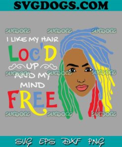 I Like My Hair Locd Up And My Mind Free SVG PNG, Locd SVG, Locd Hair SVG PNG EPS DXF