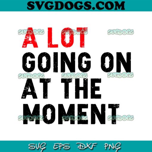 A Lot Going On At The Moment SVG, Funny Sayings SVG, Taylor Swift Music Video SVG PNG EPS DXF