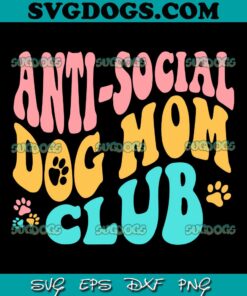 Anti Social Dog Mom Club SVG, Funny Dog Mom SVG, Mothers Day SVG PNG EPS DXF