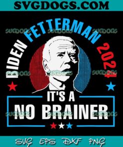 Biden Fetterman 2024 SVG, It’s A No Brainer SVG, Joe Biden SVG, Funny Political SVG PNG EPS DXF