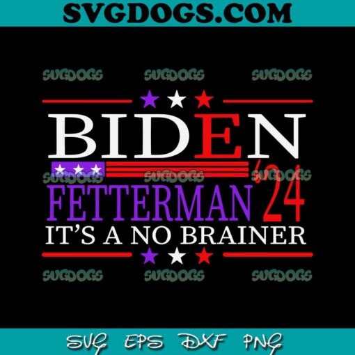 Biden Fetterman 2024 Its A No Brainer American Political SVG, Joe Biden SVG PNG EPS DXF