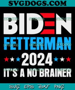 Biden Fetterman 2024 Its a No Brainer Political SVG, Joe Biden SVG PNG EPS DXF