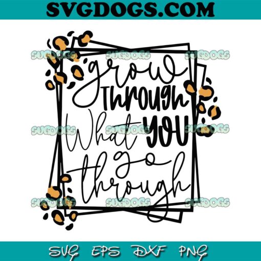 Grow Through What You Go Through SVG PNG, Mom SVG PNG EPS DXF