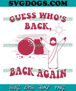 Guess Who's Back Back Again SVG, Happy Easter Jesus Christ SVG, Jesus SVG PNG EPS DXF