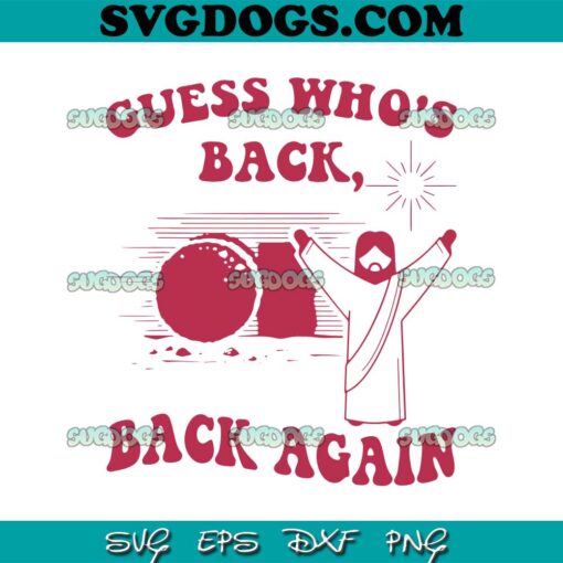 Guess Who’s Back Back Again SVG, Happy Easter Jesus Christ SVG, Jesus SVG PNG EPS DXF