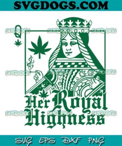 Her Royal Highness SVG, Queen Of Weed SVG, Women's Marijuana SVG, Cannabis SVG PNG EPS DXF