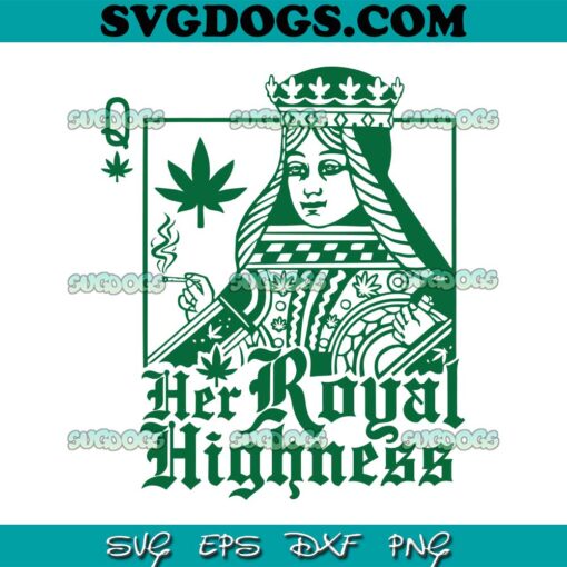 Her Royal Highness SVG, Queen Of Weed SVG, Women’s Marijuana SVG, Cannabis SVG PNG EPS DXF