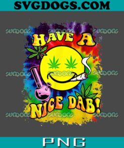 Have A Nice Dab Tie Dye 420 Day PNG, Smoke PNG, Marijuana PNG, Cannabis PNG