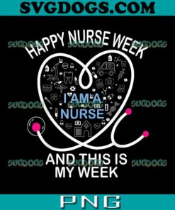I Am A Nurse PNG, This Is My Week PNG, Happy Nurse PNG, Week May Nurses Day PNG