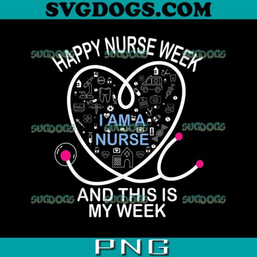 I Am A Nurse PNG, This Is My Week PNG, Happy Nurse PNG, Week May Nurses Day PNG