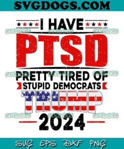 I Have PTSD Trump 2024 SVG, Trump SVG PNG EPS DXF