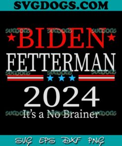 Joe Biden Fetterman 2024 SVG PNG, It's A No Brainer SVG, It’s A Mp Brainer SVG PNG EPS DXF