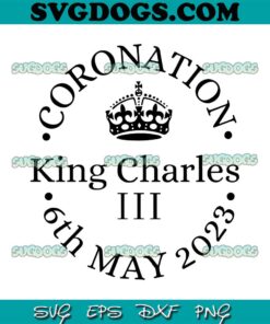 King Charles III SVG, Kings Coronation SVG, 6th May 2023 SVG PNG EPS DXF