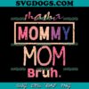 Mama Mommy Mom Bruh Flower SVG, Mother’s Day SVG, Mama SVG PNG EPS DXF