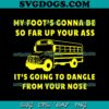 My Foot’s Gonna Be So Far Up Your Ass SVG, It’s Going To Dangle SVG PNG EPS DXF