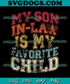 My Son In Law Is My Favorite Child SVG, Funny Family Matching SVG PNG EPS DXF
