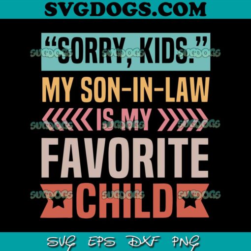 Sorry Kids My Son In Law Is My Favorite Child SVG, Mothers Day SVG, Mom SVG PNG EPS DXF