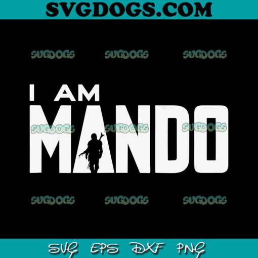 Star Wars Mandalorian Mando SVG, I Am Mando SVG, Mandalorian SVG PNG EPS DXF