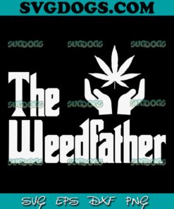 The Weed father SVG, Fathers Day SVG, Dad Cannabis SVG, 420 SVG PNG EPS DXF