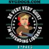 Trump Be Very Very Quiet SVG PNG, I’m Offending Liberals SVG, Trump SVG PNG EPS DXF