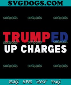 Trumped Up Charges SVG, Trump 2024 SVG, Donald Trump SVG PNG EPS DXF