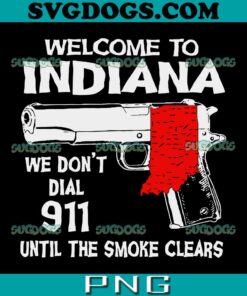 Welcome To Indiana SVG PNG, We Don’t Dial 911 Until The Smoke Clears SVG PNG EPS DXF