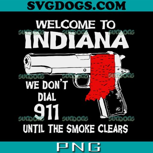 Welcome To Indiana SVG PNG, We Don’t Dial 911 Until The Smoke Clears SVG PNG EPS DXF